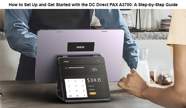 How to Set Up and Get Started with the DC Direct PAX A3700: A Step-by-Step Guide